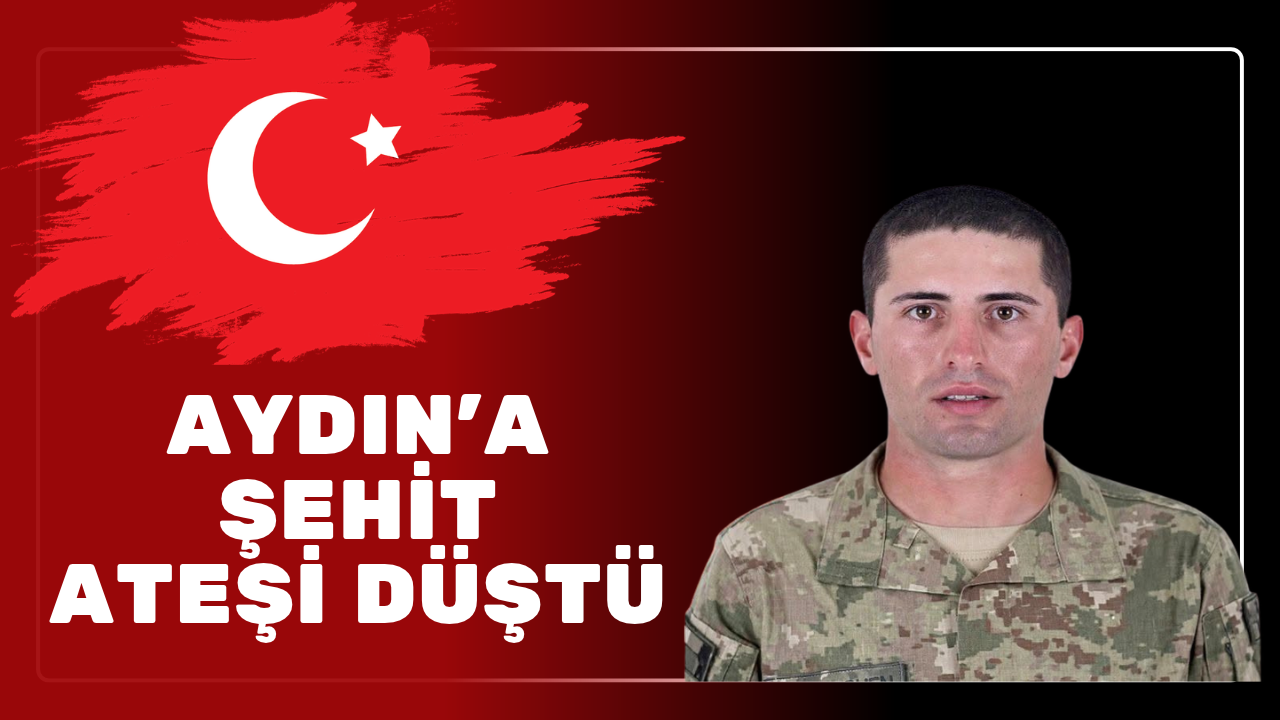 AYDIN’A ŞEHİT ATEŞİ DÜŞTÜ